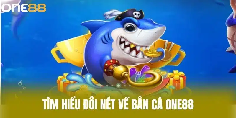Tìm hiểu đôi nét về bắn cá one88