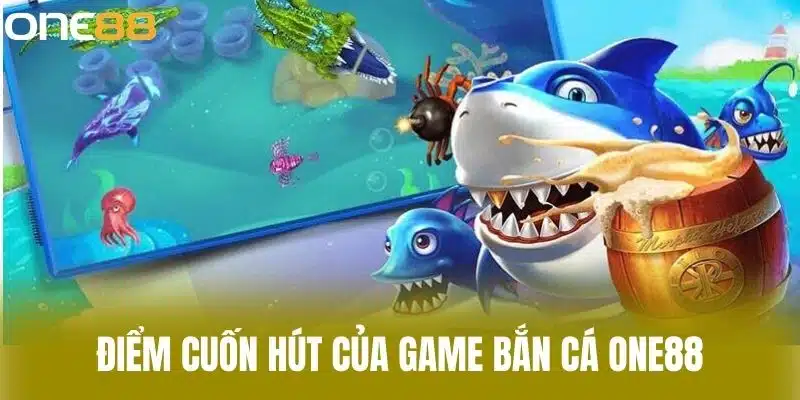 Điểm cuốn hút của game bắn cá one88