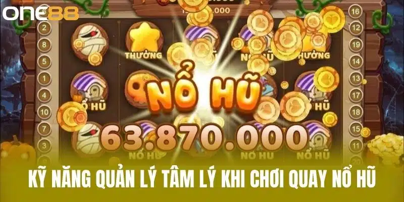 Kỹ Năng Quản Lý Tâm Lý Khi Chơi Quay Nổ Hũ