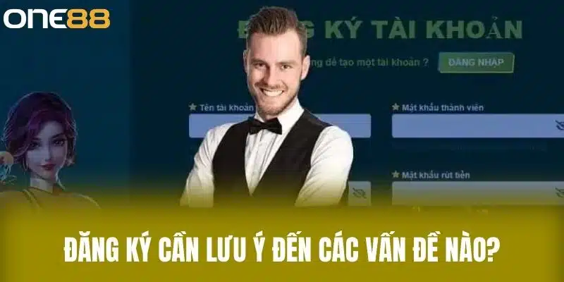 Đăng ký cần lưu ý đến các vấn đề nào?