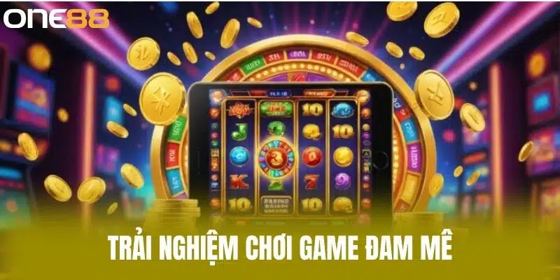 Trải Nghiệm Chơi Game Đam Mê