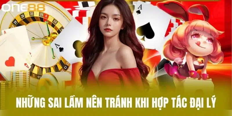 Hợp Tác Đại Lý - Cách Thức Để Trở Thành Đối Tác Của One88 Những Sai Lầm Nên Tránh Khi Hợp Tác Đại Lý