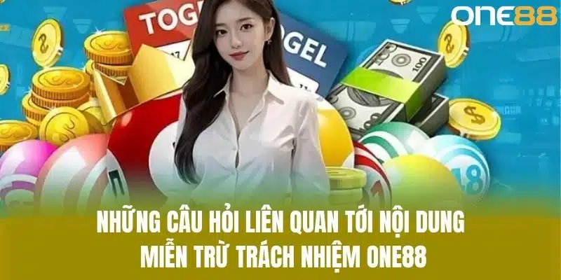 Những câu hỏi liên quan tới nội dung miễn trừ trách nhiệm one88