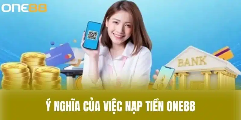 Nạp Tiền One88 Nhanh Chóng Với Nhiều Phương Thức Thanh Toán Ý nghĩa của việc nạp tiền one88