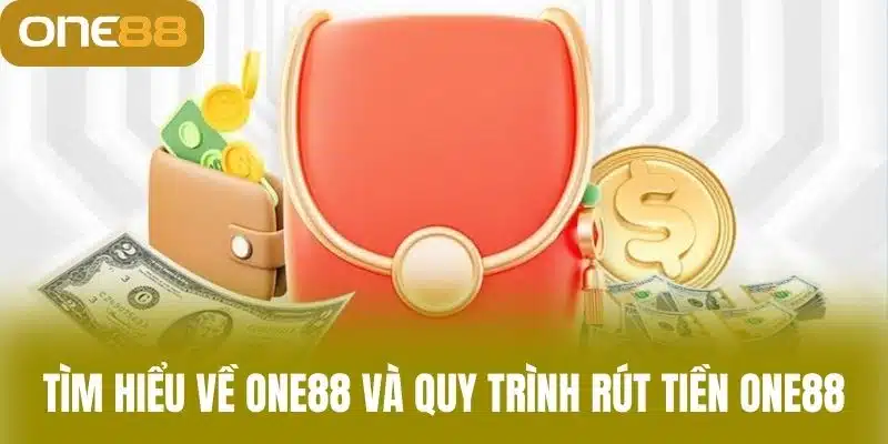Rút Tiền One88 - Nhận Thưởng Nhanh Chóng Ngay Hôm Nay Tìm hiểu về one88 và quy trình rút tiền one88