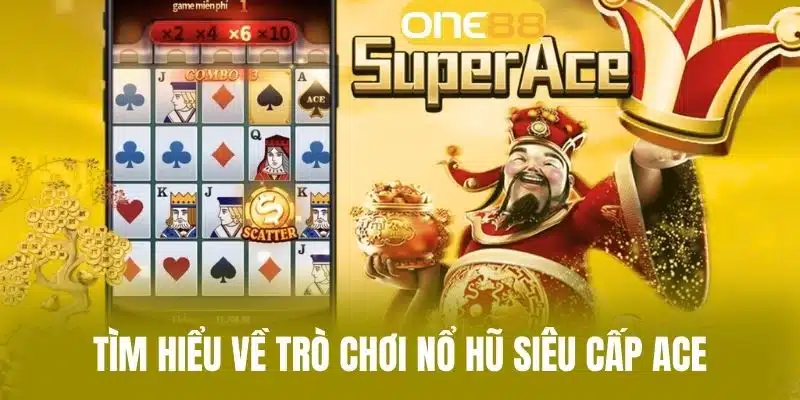 Tìm Hiểu Về Trò Chơi Nổ Hũ Siêu Cấp ACE