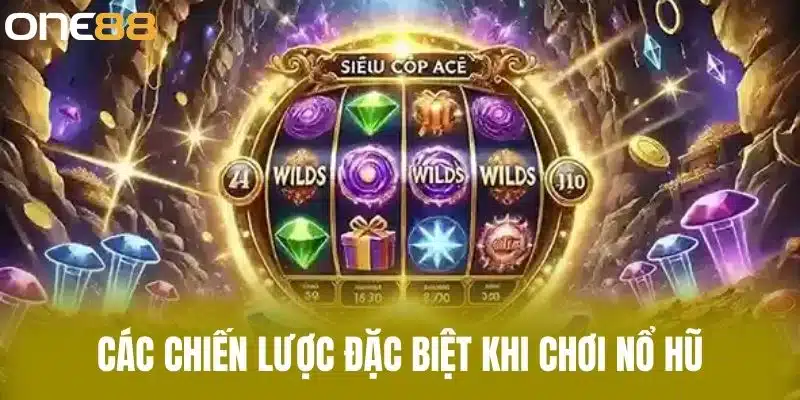 Các Chiến Lược Đặc Biệt Khi Chơi Nổ Hũ