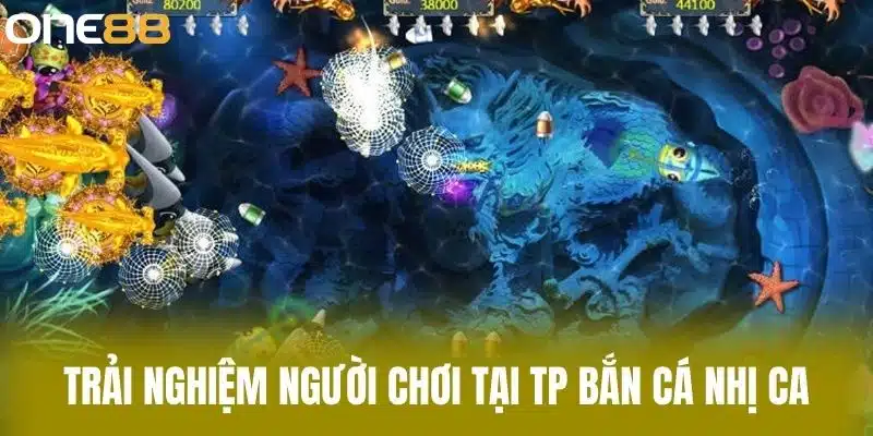 Trải nghiệm người chơi tại TP bắn cá nhị ca